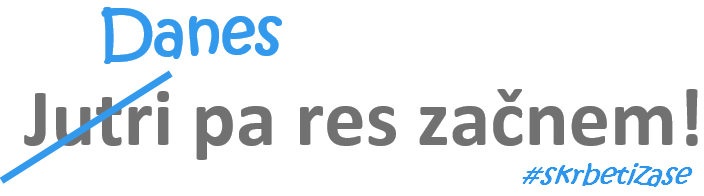 Besedilo »Danes jutri pa res začnem!« z besedo »Jutri« prečrtano in nadomeščeno z »Danes« ter oznako #skrbetizase.